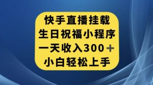 快手挂载生日祝福小程序，一天收入300+，小白轻松上手【揭秘】-6688资源库