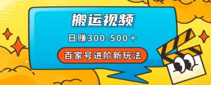 百家号进阶新玩法，靠搬运视频，轻松日赚500＋，附详细操作流程-6688资源库