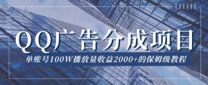 QQ广告分成项目保姆级教程，单账号100W播放量收益2000+【揭秘】-6688资源库