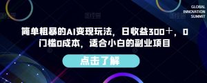 简单粗暴的AI变现玩法，日收益300＋，0门槛0成本，适合小白的副业项目-6688资源库