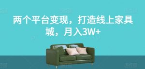 两个平台变现，打造线上家具城，月入3W+【揭秘】-6688资源库