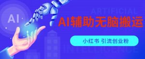 AI辅助无脑搬运小红薯爆款笔记矩阵操作无限引流创业粉【揭秘】-6688资源库