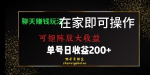 靠聊天赚钱，在家就能做，可矩阵放大收益，单号日利润200+美滋滋【揭秘】-6688资源库