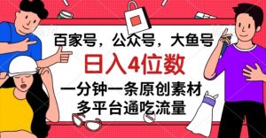 百家号，公众号，大鱼号一分钟一条原创素材，多平台通吃流量，日入4位数【揭秘】-6688资源库