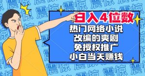 热门网络小说改编的爽剧,免授权推广,新人当天就能赚钱,日入4位数【揭秘】-6688资源库