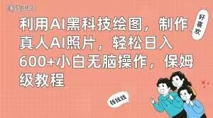 利用AI黑科技绘图，制作真人AI照片，轻松日入600+小白无脑操作，保姆级教程【揭秘】-6688资源库