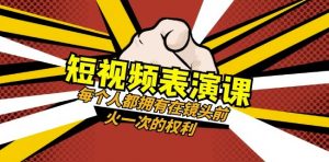 短视频-表演课：每个人都拥有在镜头前火一次的权利（49节视频课）-6688资源库