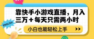 靠快手小游戏直播，月入三万+每天只需两小时，小白也能轻松上手【揭秘】-6688资源库