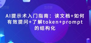 AI提示术入门指南：读文档+如何有效提问+了解token+prompt的结构化【揭秘】-6688资源库