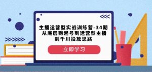 主播运营型实战训练营-第34期从底层到起号到运营型主播到千川投放思路-6688资源库