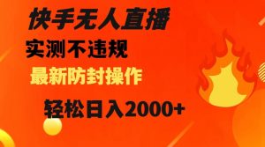 快手无人直播，不违规搭配最新的防封操作，轻松日入2000+【揭秘】-6688资源库