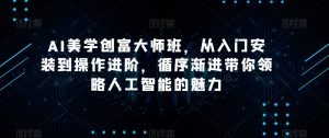 AI美学创富大师班,从入门安装到操作进阶,循序渐进带你领略人工智能的魅力-6688资源库