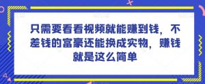 谁做过这么简单的项目？只需要看看视频就能赚到钱，不差钱的富豪还能换成实物，赚钱就是这么简单！【揭秘】-6688资源库