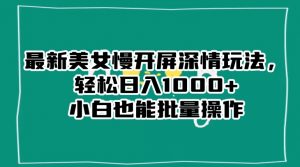 最新美女慢开屏深情玩法，轻松日入1000+小白也能批量操作-6688资源库