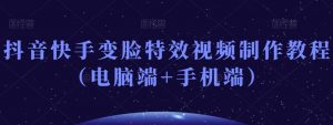 抖音快手变脸特效视频制作教程（电脑端+手机端）-6688资源库