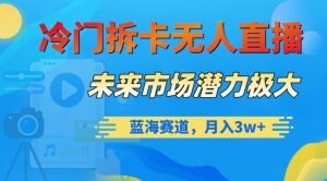冷门拆卡无人直播，未来市场潜力极大，蓝海赛道，月入3w+【揭秘】-6688资源库