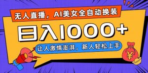 无人直播，AI美女全自动换装跳舞，让人激情澎湃，新人轻松上手，日入1000+【揭秘】-6688资源库