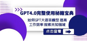 GPT4.0完整使用-秘籍宝典：如何GPT大语言模型提高工作效率探索未知领域-6688资源库