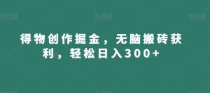 得物创作掘金，无脑搬砖获利，轻松日入300+【揭秘】-6688资源库