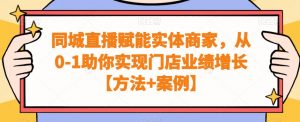 同城直播赋能实体商家,从0-1助你实现门店业绩增长【方法+案例】-6688资源库