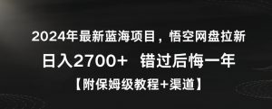 2024年最新蓝海项目，悟空网盘拉新，日入2700+错过后悔一年【附保姆级教程+渠道】【揭秘】-6688资源库