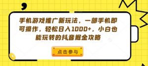 手机游戏推广新玩法，一部手机即可操作，轻松日入1000+，小白也能玩转的抖音掘金攻略【揭秘】-6688资源库