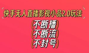 快手无人直播影视小品2.0玩法,不断流,不封号,不需要会剪辑,每天能稳定500-1000+【揭秘】-6688资源库