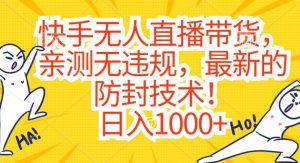 快手无人直播带货，亲测无违规，最新的防封技术！日入1000+【揭秘】-6688资源库