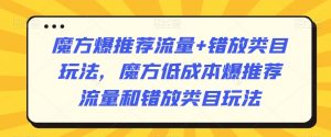 魔方爆推荐流量+错放类目玩法，魔方低成本爆推荐流量和错放类目玩法-6688资源库
