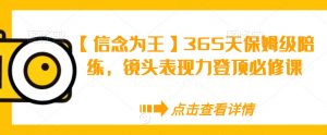 【信念为王】365天保姆级陪练，镜头表现力登顶必修课-6688资源库
