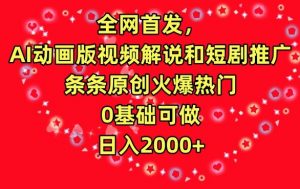 全网首发，AI动画版视频解说和短剧推广，条条原创火爆热门，0基础可做，日入2000+【揭秘】-6688资源库