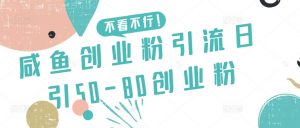 咸鱼创业粉引流日引50-80创业粉【揭秘】-6688资源库