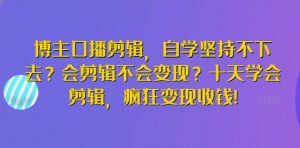 博主口播剪辑，自学坚持不下去？会剪辑不会变现？十天学会剪辑，疯狂变现收钱!-6688资源库