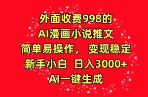 外面收费998的AI漫画小说推文，简单易操作，变现稳定，新手小白日入3000+，AI一键生成【揭秘】-6688资源库