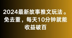 2024最新故事推文玩法，免去重，每天10分钟就能收益破百【揭秘】-6688资源库