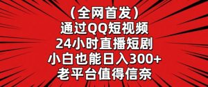 全网首发，通过QQ短视频24小时直播短剧，小白也能日入300+【揭秘】-6688资源库
