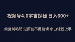 视频号4.0宇宙探秘，日入600多纯复制粘贴过原创不用剪辑小白轻松操作【揭秘】-6688资源库
