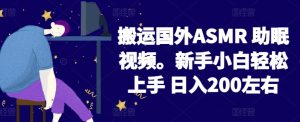 2024搬运国外ASMR 助眠视频，新手小白轻松上手 日入200左右【揭秘】-6688资源库