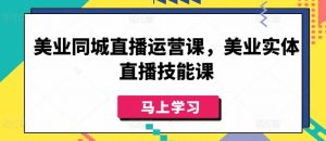 美业同城直播运营课，美业实体直播技能课-6688资源库