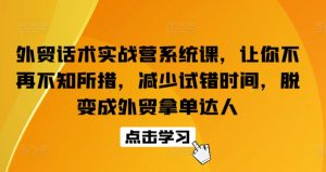 外贸话术实战营系统课，让你不再不知所措，减少试错时间，脱变成外贸拿单达人-6688资源库