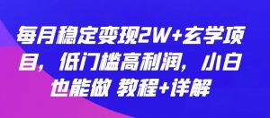 每月稳定变现2W+玄学项目，低门槛高利润，小白也能做 教程+详解【揭秘】-6688资源库