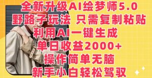 全新升级AI绘梦师5.0.野路子玩法，只需复制粘贴，利用AI一键生成，单日收益2000+【揭秘】-6688资源库