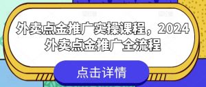 外卖点金推广实操课程，2024外卖点金推广全流程-6688资源库