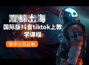 国际版抖音tiktok上教学课程，新手小白必看-6688资源库