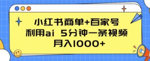小红书商单+百家号，利用ai 5分钟一条视频，月入1000+【揭秘】-6688资源库