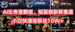 AI比奇堡翻唱，短视频新鲜赛道，小白快速涨粉丝10W+【揭秘】-6688资源库