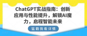 ChatGPT实战指南:创新应用与性能提升,解锁AI魔力,启程智能未来-6688资源库