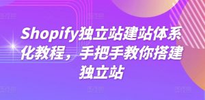 Shopify独立站建站体系化教程，手把手教你搭建独立站-6688资源库