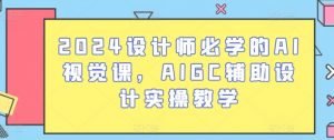 2024设计师必学的AI视觉课，AIGC辅助设计实操教学-6688资源库