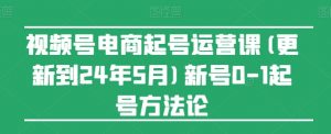 视频号电商起号运营课(更新到24年5月)新号0-1起号方法论-6688资源库